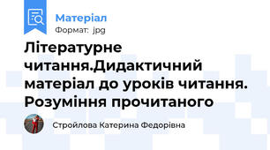 Літературне читання.Дидактичний матеріал до уроків читання. Розуміння прочитаного