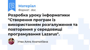 Розробка уроку інформатики "Створення програм із використанням розгалуження та повторення у середовищі програмування Lazarus".
