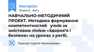 НАВЧАЛЬНО-МЕТОДИЧНИЙ ПРОЕКТ. Методика формування компетентностей   учнів за змістовою лінією «Здоров’я і безпека» на уроках з регбі.