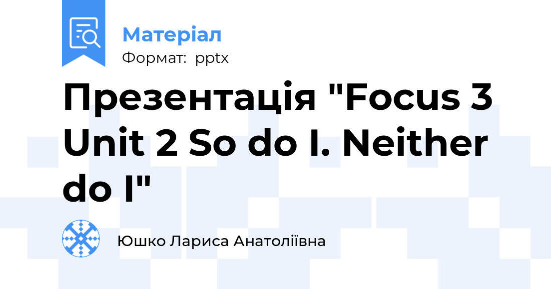 Презентація "Focus 3 Unit 2 So do I. Neither do I" | Презентація