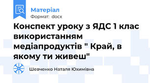Конспект уроку з ЯДС 1 клас використанням медіапродуктів " Край, в якому ти живеш"