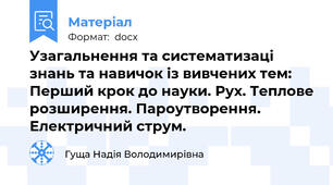 Узагальнення та систематизаці знань та навичок із вивчених тем: Перший крок до науки. Рух. Теплове розширення. Пароутворення. Електричний струм.