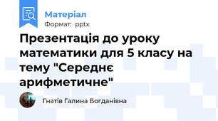 Презентація до уроку математики для 5 класу на тему "Середнє арифметичне"