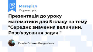Презентація до уроку математики для 5 класу на тему "Середнє значення величини. Розв'язування задач."