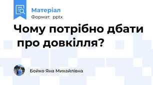 Чому потрібно дбати  про довкілля?