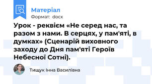 Урок - реквієм «Не серед нас, та разом з нами. В серцях, у пам'яті, в думках» (Сценарій виховного заходу до Дня пам'яті Героїв Небесної Сотні).