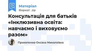 Консультація для батьків «Інклюзивна освіта: навчаємо і виховуємо разом»
