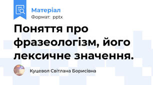 Поняття про фразеологізм, його лексичне значення.