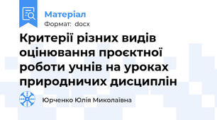 Критерії різних видів оцінювання проєктної роботи учнів на уроках природничих дисциплін