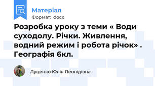 Розробка уроку з теми « Води суходолу. Річки. Живлення, водний режим і робота річок» . Географія 6кл.