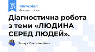 Діагностична робота  з теми «ЛЮДИНА СЕРЕД ЛЮДЕЙ».