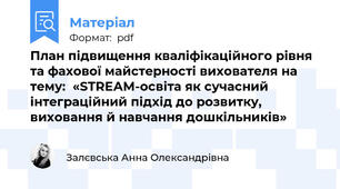 План підвищення кваліфікаційного рівня та фахової майстерності вихователя на тему:  «SТRЕАМ-освіта як сучасний інтеграційний підхід до розвитку, виховання й навчання дошкільників»
