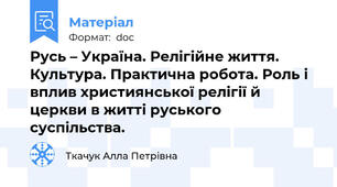 Русь – Україна. Релігійне життя. Культура. Практична робота. Роль і вплив християнської релігії й церкви в житті руського суспільства.
