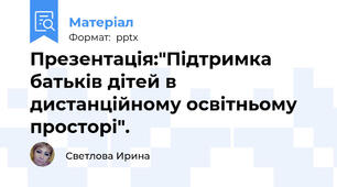 Презентація:"Підтримка батьків дітей в дистанційному освітньому просторі".