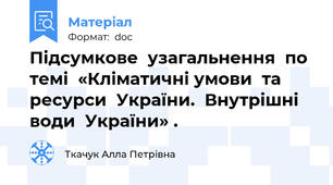 Підсумкове  узагальнення  по  темі  «Кліматичні умови  та  ресурси  України.  Внутрішні  води  України» .