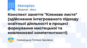Конспект заняття "Кленове листя" (здійснення інтегрованого підходу освітньої діяльності в процесі формування мистецької та мовленнєвої компетентності)