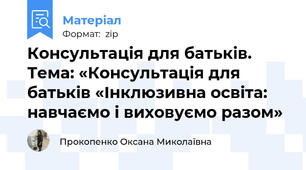 Консультація для батьків. Тема: «Консультація для батьків «Інклюзивна освіта: навчаємо і виховуємо разом»