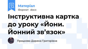 Інструктивна картка до уроку «Йони. Йонний зв’язок»