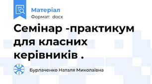 Семінар -практикум для класних керівників .