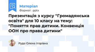 Презентація з курсу "Громадянська освіта" для 10 класу на тему: "Поняття прав дитини. Конвенція ООН про права дитини"