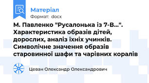М. Павленко "Русалонька із 7-В...". Характеристика образів дітей, дорослих, аналіз їхніх учинків. Символічне значення образів старовинної шафи та чарівних коралів