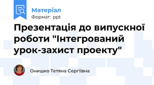 Презентація до випускної роботи "Інтегрований урок-захист проекту"