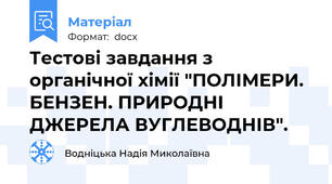 Тестові завдання з органічної хімії "ПОЛІМЕРИ. БЕНЗЕН. ПРИРОДНІ ДЖЕРЕЛА ВУГЛЕВОДНІВ".