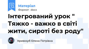 Інтегрований урок " Тяжко - важко в світі жити, сироті без роду"
