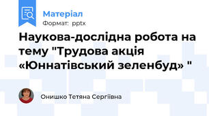 Наукова-дослідна робота на тему "Трудова акція «Юннатівський зеленбуд» "