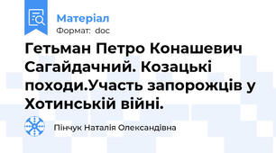 Гетьман Петро Конашевич Сагайдачний. Козацькі походи.Участь запорожців у Хотинській війні.