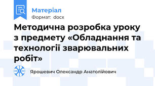 Методична розробка уроку з предмету «Обладнання та технології зварювальних робіт»