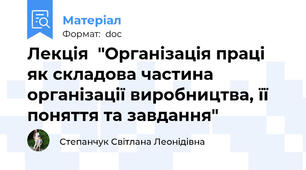 Лекція  "Організація праці як складова частина організації виробництва, її поняття та завдання"