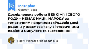 Досліднецька робота БЕЗ СІМ’Ї І СВОГО РОДУ – НЕМАЄ НАЦІЇ, НАРОДУ за  тематичним напрямом : «Родовід моєї родини у взаємозв’язку з історичними подіями минулого та сьогодення»