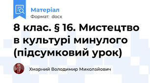 8 клас. § 16. Мистецтво в культурі минулого (підсумковий урок)