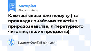Ключові слова для пошуку (на прикладах знайомих текстів з природознавства, літературного читання, інших предметів).