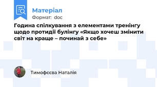Година спілкування з елементами тренінгу щодо протидії булінгу «Якщо хочеш змінити світ на краще – починай з себе»