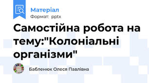 Самостійна робота на тему:"Колоніальні організми"