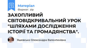 ЗАХОПЛИВИЙ СВІТОВІДКРИВАЛЬНИЙ УРОК "ШЛЯХАМИ ДОСЛІДЖЕННЯ ІСТОРІЇ ТА ГРОМАДЯНСТВА".