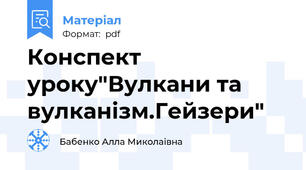 Конспект уроку"Вулкани та вулканізм.Гейзери"