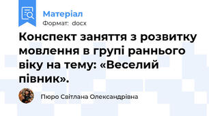 Конспект заняття з розвитку мовлення в групі раннього  віку на тему: «Веселий півник».