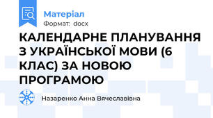 КАЛЕНДАРНЕ ПЛАНУВАННЯ З УКРАЇНСЬКОЇ МОВИ (6 КЛАС) ЗА НОВОЮ ПРОГРАМОЮ