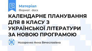 КАЛЕНДАРНЕ ПЛАНУВАННЯ ДЛЯ 8 КЛАСУ З УКРАЇНСЬКОЇ ЛІТЕРАТУРИ ЗА НОВОЮ ПРОГРАМОЮ