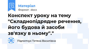 Конспект уроку на тему "Складнопідрядне речення, його будова й засоби зв'язку в ньому"."