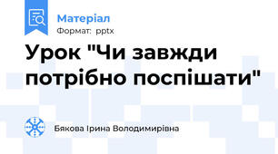 Урок "Чи завжди потрібно поспішати"