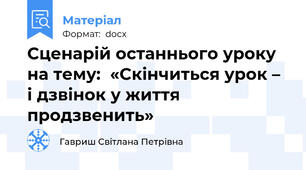 Сценарій останнього уроку на тему:  «Скінчиться урок – і дзвінок у життя продзвенить»