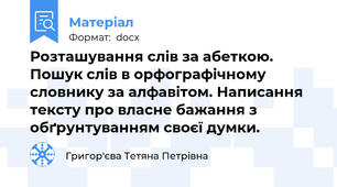 Розташування слів за абеткою. Пошук слів в орфографічному словнику за алфавітом. Написання тексту про власне бажання з обґрунтуванням своєї думки.