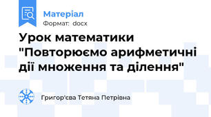 Урок математики "Повторюємо арифметичні дії множення та ділення"