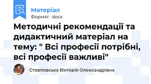 Методичні рекомендації та дидактичний матеріал на тему: " Всі професії потрібні, всі професії важливі"