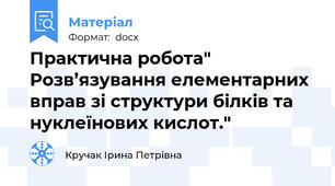 Практична робота" Розв’язування елементарних вправ зі структури білків та нуклеїнових кислот."