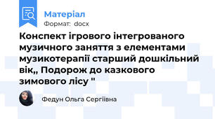 Конспект ігрового інтегрованого музичного заняття з елементами музикотерапії старший дошкільний вік,, Подорож до казкового зимового лісу ''